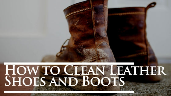 How to Clean Leather Shoes and Boots